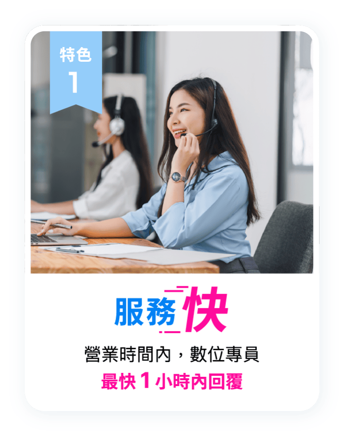 特色1 服務快 營業時間內數位專員最快1小時內回覆