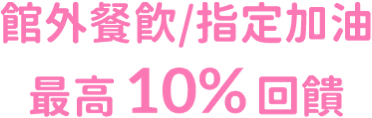 館外餐飲 指定加油 最高回饋 10%