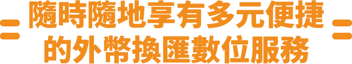 隨時隨地享有多元便捷的外幣換匯數位服務