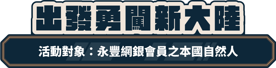 出發勇闖新大陸 活動對象：永豐網銀會員之本國自然人